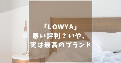 【最悪な評判？】LOWYA（ロウヤ）の口コミ評判を徹底解説！安くておしゃれなおすすめ家具も紹介！
