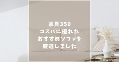 家具350のソファは安くて品質がいい！口コミ評判からおすすめ5選を紹介します！