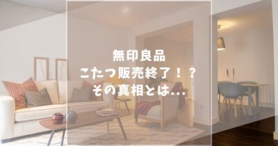 無印良品のこたつが販売終了？気になる理由とおすすめこたつを紹介します！