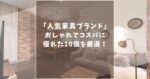 【2025最新】人気家具ブランド10選！おしゃれでコスパの良い家具ブランドを厳選しました！