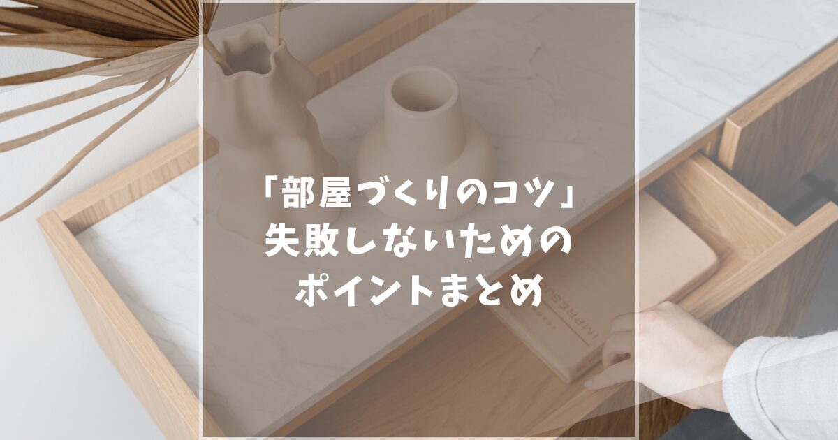 【部屋作りのコツ】失敗しない5つの手順！初心者でもできる理想の空間の作り方を紹介！